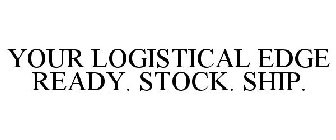 YOUR LOGISTICAL EDGE READY.STOCK.SHIP.