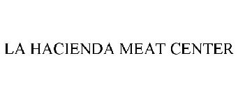 LA HACIENDA MEAT CENTER