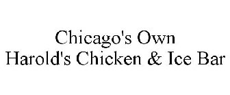 CHICAGO'S OWN HAROLD'S CHICKEN & ICE BAR
