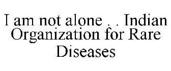 I AM NOT ALONE . . INDIAN ORGANIZATION FOR RARE DISEASES