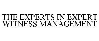 THE EXPERTS IN EXPERT WITNESS MANAGEMENT