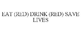 EAT (RED) DRINK (RED) SAVE LIVES