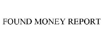 FOUND MONEY REPORT