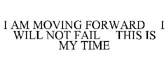 I AM MOVING FORWARD I WILL NOT FAIL THIS IS MY TIME