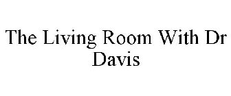 THE LIVING ROOM WITH DR DAVIS