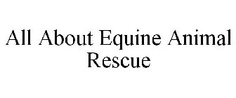 ALL ABOUT EQUINE ANIMAL RESCUE