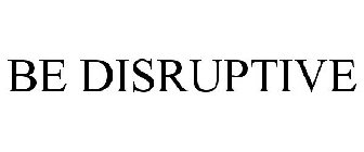 BE DISRUPTIVE