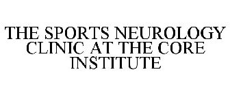 THE SPORTS NEUROLOGY CLINIC AT THE CORE INSTITUTE