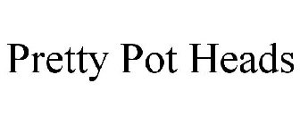 PRETTY POT HEADS