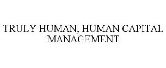 TRULY HUMAN, HUMAN CAPITAL MANAGEMENT