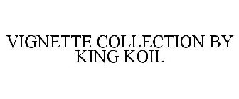 VIGNETTE COLLECTION BY KING KOIL