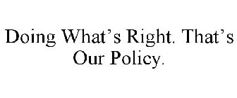 DOING WHAT'S RIGHT. THAT'S OUR POLICY.