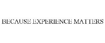 BECAUSE EXPERIENCE MATTERS