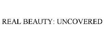 REAL BEAUTY: UNCOVERED