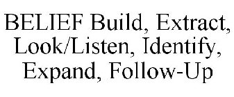 BELIEF BUILD, EXTRACT, LOOK/LISTEN, IDENTIFY, EXPAND, FOLLOW-UP