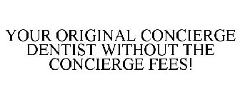 YOUR ORIGINAL CONCIERGE DENTIST WITHOUT THE CONCIERGE FEES!