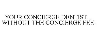 YOUR CONCIERGE DENTIST... WITHOUT THE CONCIERGE FEE!