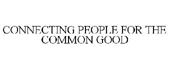 CONNECTING PEOPLE FOR THE COMMON GOOD