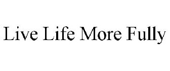 LIVE LIFE MORE FULLY
