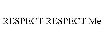 RESPECT RESPECT ME