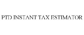 PTD INSTANT TAX ESTIMATOR