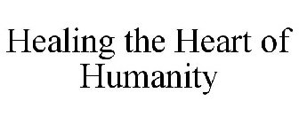HEALING THE HEART OF HUMANITY