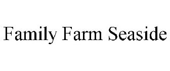 FAMILY FARM SEASIDE