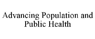ADVANCING POPULATION AND PUBLIC HEALTH