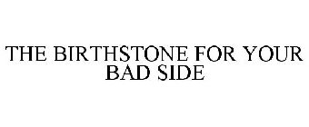 THE BIRTHSTONE FOR YOUR BAD SIDE