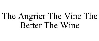 THE ANGRIER THE VINE THE BETTER THE WINE