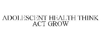 ADOLESCENT HEALTH THINK ACT GROW