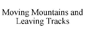 MOVING MOUNTAINS AND LEAVING TRACKS