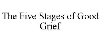 THE FIVE STAGES OF GOOD GRIEF