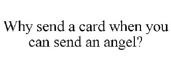 WHY SEND A CARD WHEN YOU CAN SEND AN ANGEL?