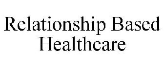 RELATIONSHIP BASED HEALTHCARE