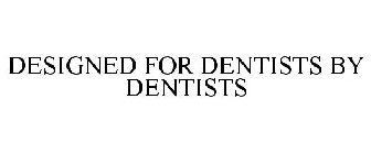 DESIGNED FOR DENTISTS BY DENTISTS