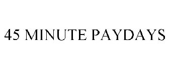 45 MINUTE PAYDAYS
