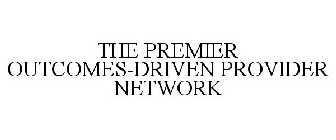 THE PREMIER OUTCOMES-DRIVEN PROVIDER NETWORK