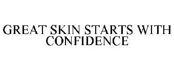 GREAT SKIN STARTS WITH CONFIDENCE