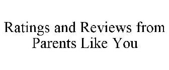 RATINGS AND REVIEWS FROM PARENTS LIKE YOU