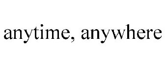 ANYTIME, ANYWHERE