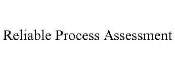 RELIABLE PROCESS ASSESSMENT