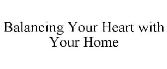 BALANCING YOUR HEART WITH YOUR HOME