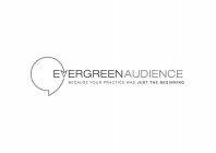 EVERGREENAUDIENCE BECAUSE YOUR PRACTICE WAS JUST THE BEGINNING