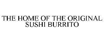 THE HOME OF THE ORIGINAL SUSHI BURRITO