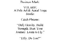 BUSINESS MARK: VOLARE: A POLE ART & AERIAL YOGA STUDIO CATCH PHRASES: 