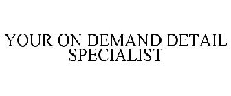 YOUR ON DEMAND DETAIL SPECIALIST