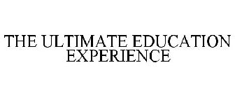 THE ULTIMATE EDUCATION EXPERIENCE