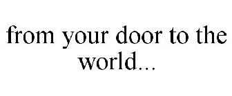 FROM YOUR DOOR TO THE WORLD...