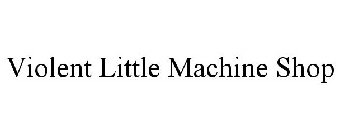 VIOLENT LITTLE MACHINE SHOP
